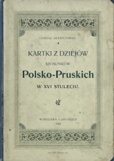 Kartki z dziej&oacute;w stosunk&oacute;w Polsko-Pruskich w XVI stuleciu