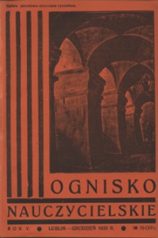 Ognisko Nauczycielskie : miesięcznik poświęcony teorji i praktyce życia szkolnego, oświacie pozaszkolnej, zagadnieniom samokształcenia i regjonalizmu oraz sprawom organizacyjno-społecznym. R. 5, 1933 Nr 10 (50)