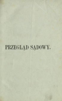 Przegląd Sądowy : pismo popularno-naukowe poświęcone teoryi i praktyce prawa T. 7 (1870)