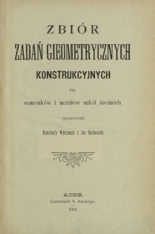 Zbi&oacute;r zadań gieometrycznych, konstrukcyjnych dla samouk&oacute;w i uczni&oacute;w szk&oacute;ł średnich