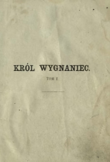 Kr&oacute;l wygnaniec : obrazek historyczny z lat 1714-1725. T. 1