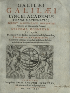 [Systema Cosmicum] Galilae Galilaei Lyncei, Academiae Pisanae Mathematici [...] Systema Cosmicvm : Jn Qvo Dialogis IV. de duobus maximis Mundi Systematibus, Ptolemaico & Copernicano, Rationibus vtrinque propositis indefinite disseritur. Accessit locorum S. Scripturae cum Terra mobilitate conciliatio