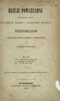 Dzieje powszechne ułożone na wzór roczników, kronik i właściwej historyi z dziejobrazem symboliczno-chronologicznym i geograficznym. T. 2, Ery chrześcijańskiej, obejmujący przeciąg czasu od roku 1000-1500go