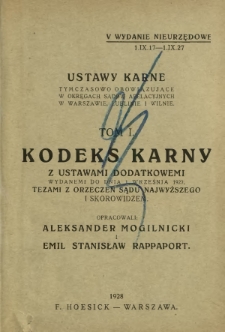 Ustawy karne tymczasowo obowiązujące w okręgach sądów apelacyjnych w Warszawie, Lublinie i Wilnie. T. 1, Kodeks karny z ustawami dodatkowemi wydanemi do dnia 1 września 1927, tezami z orzeczeń Sądu Najwyższego i skorowidzem