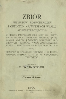 Zbiór przepisów, rozporządzeń i orzeczeń najwyższych władz administracyjnych : o prawie propinacyi (pro i contra), hurtowym handlu trunkami propinacyjnymi, tudzież wyrobu i drobnej sprzedaży słodzonych trunków, piwem zagranicznem, winem i spirytusem denaturowym i t.d. oraz przepisy o opłatach gminnych i o postępowaniu karnem, jakoteż o wznowieniu takowego