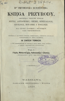 Księga przyrody obejmująca treściwy wykład fizyki, astronomii, chemii, mineralogii. geologii, botaniki i zoologii : dla użytku młodzieży i młośników nauk przyrodniczych : w dwóch tomach. T. 1, Fizyka, Meteorologija, Astronmija i Chemija