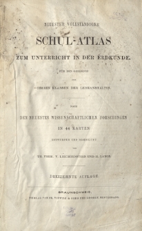 Neuster vollständiger Schul-Atlas zum Unterricht in der Erdkunde : für den Gebrauch der oberen Klassen der Lehranstalten nach [...] in 44 Karten