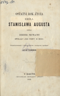 Ostatni rok życia króla Stanisława Augusta czyli Dziennik prywatny opisujący jego pobyt w Rosyi