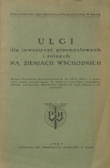 Ulgi dla inwestycyj przemysłowych i rolnych na ziemach wschodnich : (dekret Prezydenta Rzeczypospolitej z dn. 25. XI. 1936 o popieraniu ruchu inwestycyjnego na obszarze województw wschodnich, okólnik wykonawczy Ministerstwa Skarbu do tegoż dekretu i wyjaśnienia)