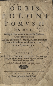 Orbis Poloni Tomvs [...]. T. 2, In Qvo Antiqua Sarmatarum Gentilitia & Arma Qu&aelig;cunque a litera L, vsque ad literam R, inclusiue, suam incipiunt & recensent denominationem, continentur & dilucidantur