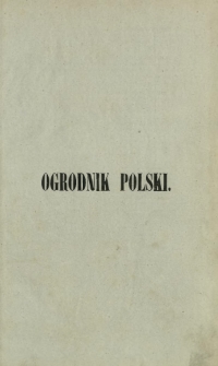 Ogrodnik Polski : dwutygodnik poświęcony wszystkim gałęziom ogrodnictwa T. 4 (1882). Spis rzeczy w tomie czwartym "Ogrodnika Polskiego" zawartych