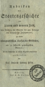 Rubriken der Staatengeschichte der &auml;ltern und neuern Zeit : vom Entstehen der Staaten bis zum Anfange des neunzehnten Jahrhunderts : zu einem ethnographischen Kursus des Geschichte : mit 32 historisch-genealogischen Bl&auml;ttern : f&uuml;r den Unterricht in bessern Erziehungsanstalten