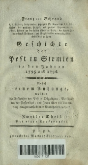 Geschichte der Pest in Sirmien in den Jahren 1795 und 1796 : nebst einem Anhange, welcher die Geschichte der Pest in Ostgalizien, Vorschriften der Pestpolizei und Ideen über die Ausrottung einiger ansteckenden Krankheiten enthält. Th. 2