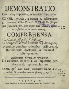 Demonstratio Caecitatis, imperitiae, ac impietatis judicae : XXXIII. Articulis, in honorem ac venerationem 33. Annorum [...] Jesu Christi [...] Comprehensa [...] & Thalmud ipso quandoq [...]. Anno [...] 1767