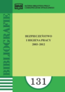Bezpieczeństwo i Higiena Pracy ... : (literatura polska w wyborze) / oprac. Anna Radwańska ; Główna Biblioteka Pracy i Zabezpieczenia Społecznego. 2003-2012