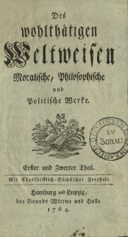 Des wohlth&auml;tigen Weltweisen Moralische, Philosophische und Politische Werke. T. 1-2