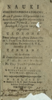 Nauki Chrzesciansko-Katolickie Przez Pytania i Odpowiedzi i utwierdzania tychże odpowiedzi z wyrokow Pisma S., Praw Koscielnych i Oycow Swiętych, wyrokow Ułozone