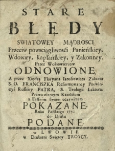 Stare Błędy Swiatowey Mądrosci Przeciw powsciągliwosci Panieńskiey, Wdowiey, Kapłańskiey, y Zakonney. Przez Wolnowiercow Odnowione