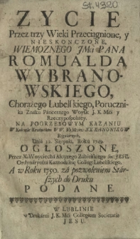 Zycie Przez trzy Wieki Przeciągnione, y Nieskonczone, Wielmoznego JMci Pana Romualda Wybranowskiego, Chorążego Lubelskiego, [...]. Na Pogrzebowym Kazaniu W Kościele Kraśnickim (!) [...], Dnia 12. Sierpnia, Roku 1749. Ogłoszone