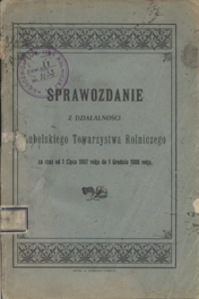 Sprawozdanie z Działalności Lubelskiego Towarzystwa Rolniczego za czas od 1 Lipca 1907 roku do 1 Grudnia 1908 roku