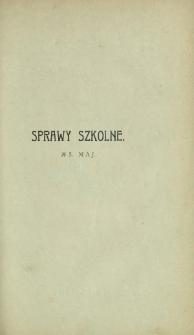 Sprawy Szkolne : czasopismo poświęcone zagadnieniom nauczania i wychowania. R. 1, z. 5 (maj 1908)