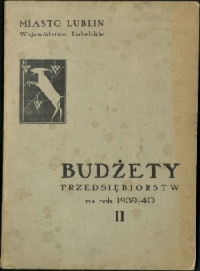 Miasto Lublin Wojew&oacute;dztwo Lubelskie. cz. 2, Budżety Przedsiębiorstw na rok ... / [Zarząd Miejski w Lublinie]. 1939/1940