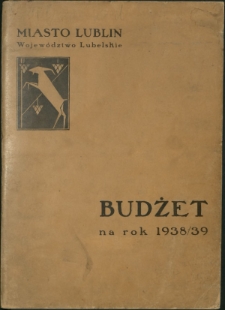 Budżet na Rok ... : miasto Lublin, Wojew&oacute;dztwo Lubelskie / [Zarząd Miejski w Lublinie]. 1938/39