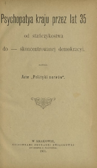 Psychopatya kraju przez lat 35 od stańczykostwa do skoncentrowanej demokracyi