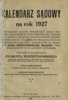 Kalendarz Sądowy na Rok 1927 : z wykazami sąd&oacute;w, obejmujący skład osobowy Ministerstwa Sprawiedliwości, tudzież spis imienny sędzi&oacute;w, prokurator&oacute;w, pisarzy hipotecznych, urzędnik&oacute;w Prokuratorji Generalnej, notarjuszy, adwokat&oacute;w na obszarze całej Rzeczypospolitej Polskiej oraz komornik&oacute;w w b. zaborze rosyjskim / opracowali pod redakcją Zygmunta Krzysztoporskiego, Jerzy Kirkiczenko i Marjan Kraczkiewicz.