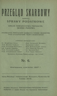 Przegląd Skarbowy : dawniej Sprawy Podatkowe : organ Towarzystwa Przyjaciół Skarbu Państwa : miesięcznik poświęcony szerzeniu wiedzy skarbowej oraz zagadnieniom prawa skarbowego. R. 6, nr 6 (czerwiec 1927)
