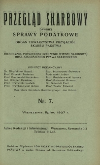 Przegląd Skarbowy : dawniej Sprawy Podatkowe : organ Towarzystwa Przyjaciół Skarbu Państwa : miesięcznik poświęcony szerzeniu wiedzy skarbowej oraz zagadnieniom prawa skarbowego. R. 6, nr 7 (lipiec 1927)