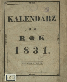 Kalendarz Polski, Ruski i Astronomiczno-Gospodarski : na Rok Pański 1831 na sposób Franciszka Xawerego Ryszkowskiego F. i M. Doctora prze Rudolfa Bogumiła Kocha na południk krakowski wyrachowany