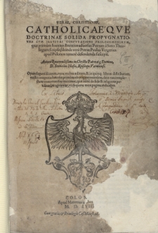 Ver&aelig;, Christian&aelig;, Catholic&aelig;qve Doctrin&aelig; Solida Propvgnatio vna Cvm Illvstri Confvtatione Prolegomenorvm, qu&aelig; primum Ioannes Brentius aduersus Petrum a Soto Theologum scripsit, deinde vero Petrus Paulus Vergerius apud Polonos temere defendenda suscepit