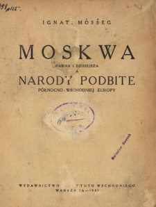 Moskwa dawna i dzisiejsza a narody podbite p&oacute;łnocno-wschodniej Europy