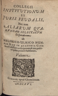 Collegii Institutionum Et Juris Feudalis, Nec non Aliarum Qvarvndam selectarvm Disputationum