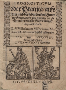 Prognosticvm oder Practica, aufs Jahr nach der geburt vnsers herren vnd Seligmachers Jesu Christi 1574 : zu Ehren der L&ouml;blichen Stadt Dantzigk Gepracticiret