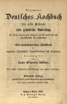Allgemeines deutsches Kochbuch für alle Stände oder gründliche Anweisung alle Arten Speisen und Backwerk auf die wohlfeilste und schmackhafteste Art zuzubereiten : ein unentbehrliches Handbuch für angehende Hausmütter, Haushälterinnen und Köchinnen