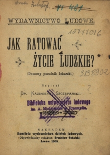 Jak ratować życie ludzkie? : (domowy poradnik lekarski)
