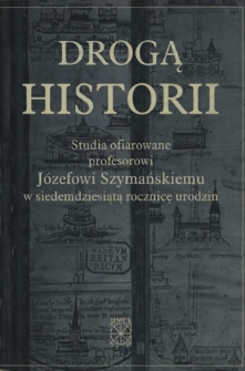 Drogą historii : studia ofiarowane profesorowi J&oacute;zefowi Szymańskiemu w siedemdziesiątą rocznicę urodzin