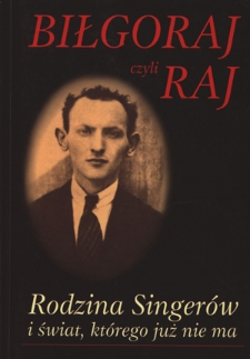 Biłgoraj czyli Raj : rodzina Singerów i świat, którego już nie ma