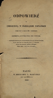 Odpowiedź na umieszczoną w Przeglądzie Poznańskim (tomie XIII [i.e. XVII] na karcie 480 [i.e. 486] i następnych) bezimienną krytykę pisma pod tytułem: Recherches historiques et statistiques sur les peuples d'origine slave, magyare et roumaine, par N. A. Kubalski [...], Paris, 1852 [...]