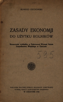 Zasady ekonomji do użytku rolników : streszczenie wykładów w Państwowej Wyższej Szkole Gospodarstwa Wiejskiego w Cieszynie