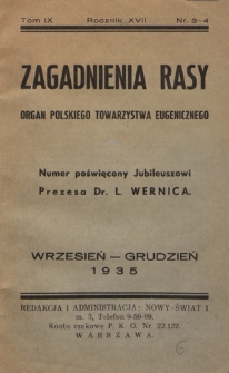 Zagadnienia Rasy : organ Polskiego Towarzystwa Eugenicznego (Walki ze Zwyrod. Rasy) członka Związku Międzynarodowego T-w Eugenicznych i Związku Międzynarodowego dla Walki z chorobami Wenerycznemi (Union International Antiv&eacute;neri&eacute;nne). R. 17, t. 9, nr 3/4 (wrzesień/grudzień 1935)