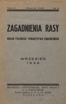 Zagadnienia Rasy : organ Polskiego Towarzystwa Eugenicznego (Walki ze Zwyrod. Rasy) członka Związku Międzynarodowego T-w Eugenicznych i Związku Międzynarodowego dla Walki z chorobami Wenerycznemi (Union International Antiv&eacute;neri&eacute;nne). R. 18, t. 10, nr 3 (wrzesień 1936)