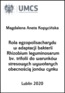 Rola egzopolisacharydu w adaptacji bakterii Rhizobium leguminosarum bv. trifolii do warunk&oacute;w stresowych wywołanych obecnością jon&oacute;w cynku