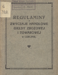 Regulaminy i zwyczaje handlowe Giełdy Zbożowej i Towarowej w Lublinie