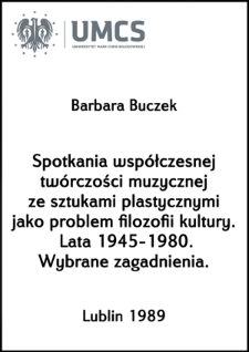 Spotkania wsp&oacute;łczesnej tw&oacute;rczości muzycznej ze sztukami plastycznymi jako problem filozofii kultury. Lata 1945-1980. Wybrane zagadnienia