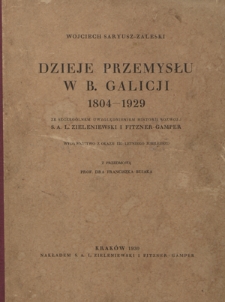 Dzieje przemysłu w b. Galicji 1804-1929 : ze szczeg&oacute;lnem uwzględnieniem historji rozwoju S.A. L. Zieleniewski i Fitzner-Gamper : wydawnictwo z okacji 125-letniego jubileuszu