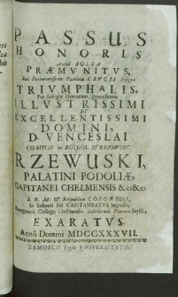 Passus Honoris Avita Solea [...] Sub Fortunatissimo Patritiae Crucis Insigni Triumphalis Per fastigia Honorum Procedentis [...] D. Venceslai Comitis in Rozdoł et Rejowiec Rzewuski Palatini Podoliae [...] In Solenni Svi Capitaneatvs Ingressu [...]