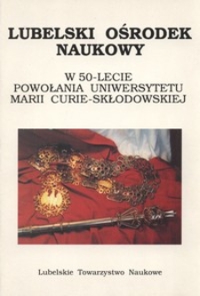 Lubelski Ośrodek Naukowy : w 50-lecie powołania Uniwersytetu Marii Curie-Skłodowskiej